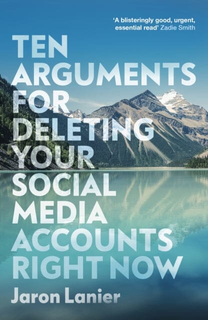Ten Arguments For Deleting Your Social Media Accounts Right Now by Jaron Lanier Extended Range Vintage Publishing