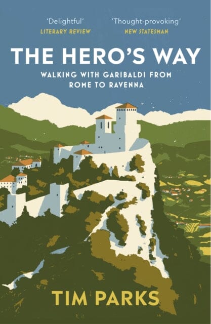 The Hero's Way : Walking with Garibaldi from Rome to Ravenna Extended Range Vintage Publishing