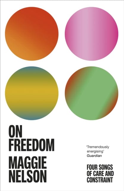 On Freedom : The electrifying new book from the author of The Argonauts Extended Range Vintage Publishing