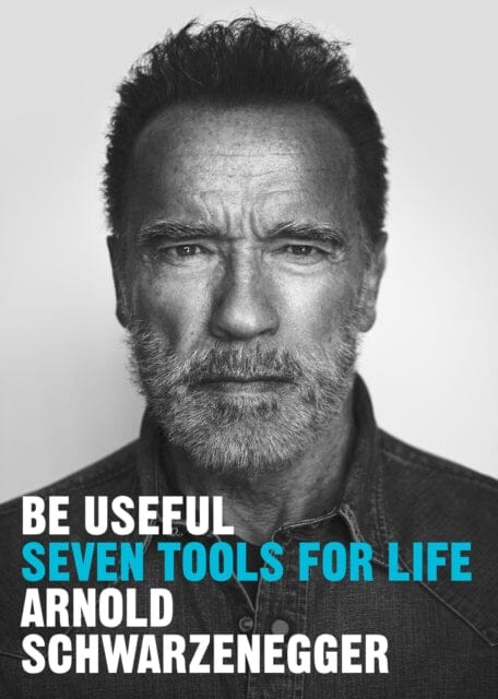 Be Useful : Seven tools for life by Arnold Schwarzenegger Extended Range Ebury Publishing