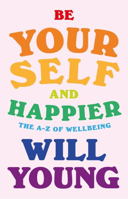 Be Yourself and Happier: The A-Z of Wellbeing by Will Young Extended Range Ebury Publishing