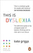 This is Dyslexia: The definitive guide to the untapped power of dyslexic thinking and its vital role in our future by Kate Griggs Extended Range Ebury Publishing