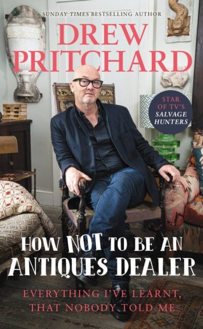 How Not to Be an Antiques Dealer : Everything I've learnt, that nobody told me by Drew Pritchard Extended Range Ebury Publishing