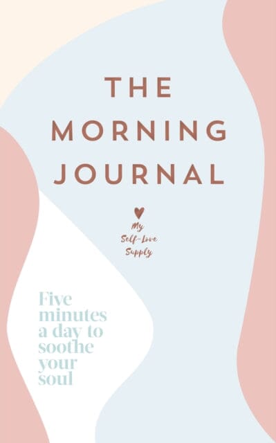 The Morning Journal: Five minutes a day to soothe your soul by My Self-Love Supply Extended Range Ebury Publishing
