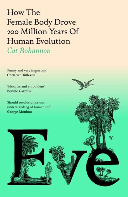 Eve : How The Female Body Drove 200 Million Years of Human Evolution by Cat Bohannon Extended Range Cornerstone