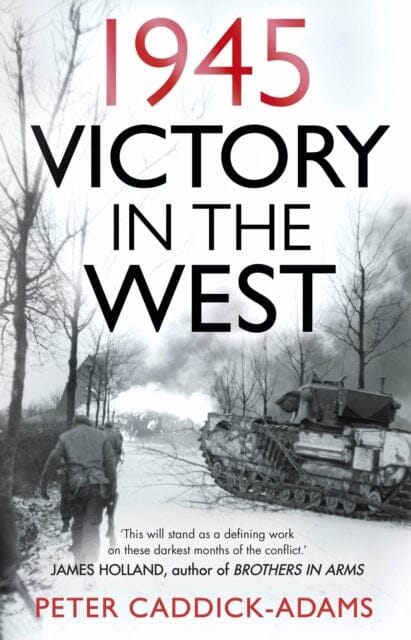 1945: Victory in the West by Prof. Peter Caddick-Adams Extended Range Cornerstone