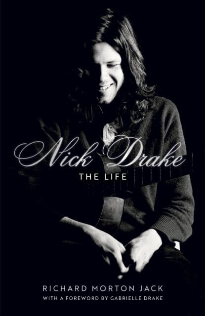 Nick Drake: The Life by Richard Morton Jack Extended Range John Murray Press