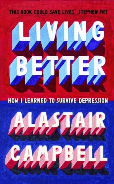 Living Better: How I Learned to Survive Depression by Alastair Campbell Extended Range John Murray Press