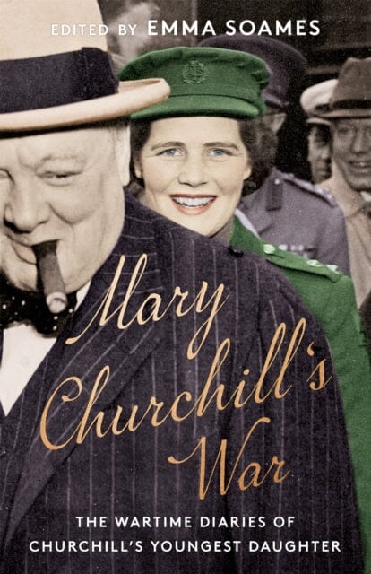 Mary Churchill's War: The Wartime Diaries of Churchill's Youngest Daughter by Emma Soames Extended Range John Murray Press