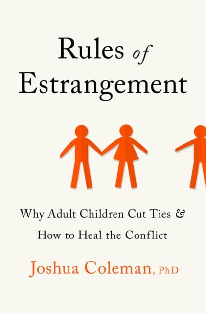 Rules of Estrangement: Why Adult Children Cut Ties and How to Heal the Conflict by Joshua Coleman Extended Range John Murray Press