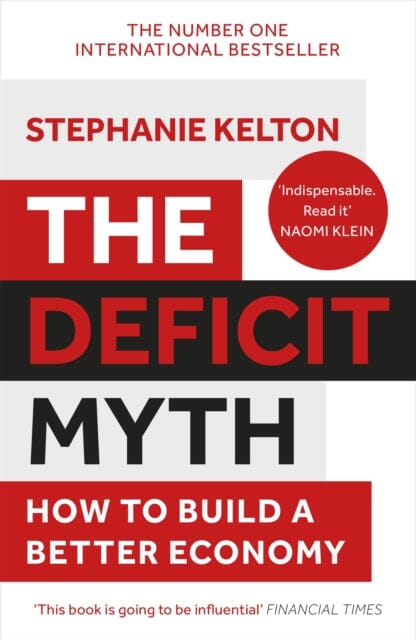 The Deficit Myth: Modern Monetary Theory and How to Build a Better Economy by Stephanie Kelton Extended Range John Murray Press