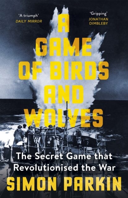 A Game of Birds and Wolves: The Secret Game that Revolutionised the War by Simon Parkin Extended Range Hodder & Stoughton