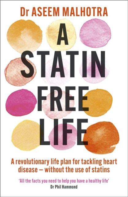 A Statin-Free Life: A revolutionary life plan for tackling heart disease - without the use of statins by Dr Aseem Malhotra Extended Range Hodder & Stoughton