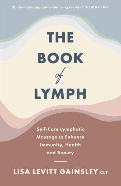 The Book of Lymph: Self-care Lymphatic Massage to Enhance Immunity, Health and Beauty by Lisa Levitt Gainsley Extended Range Hodder & Stoughton