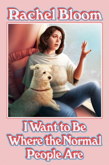 I Want to Be Where the Normal People Are: Essays and Other Stuff by Rachel Bloom Extended Range Hodder & Stoughton