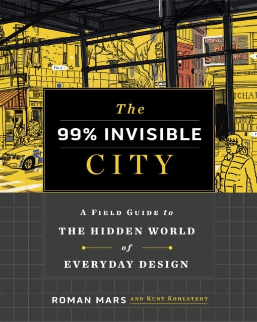 The 99% Invisible City: A Field Guide to the Hidden World of Everyday Design by Roman Mars Extended Range Hodder & Stoughton
