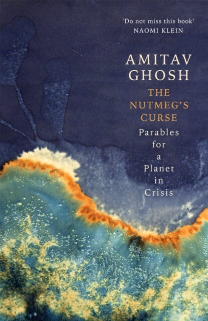 The Nutmeg's Curse: Parables for a Planet in Crisis by Amitav Ghosh Extended Range John Murray Press