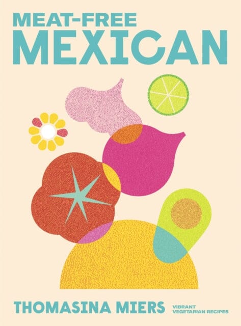 Meat-free Mexican: Vibrant Vegetarian Recipes by Thomasina Miers Extended Range Hodder & Stoughton