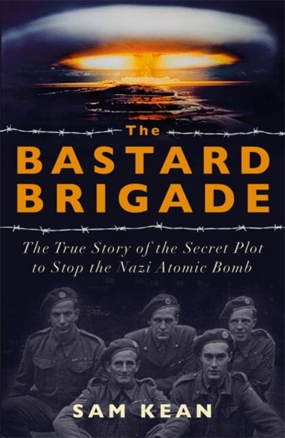 The Bastard Brigade: The True Story of the Renegade Scientists and Spies Who Sabotaged the Nazi Atomic Bomb by Sam Kean Extended Range Hodder & Stoughton