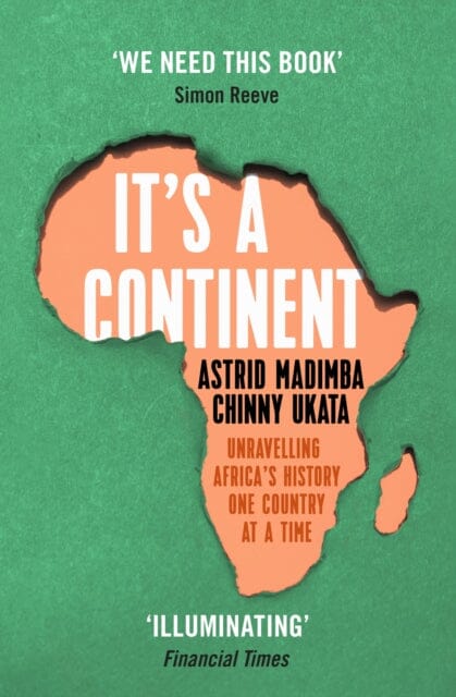 It's a Continent : Unravelling Africa's history one country at a time ''We need this book.' SIMON REEVE by Astrid Madimba Extended Range Hodder & Stoughton