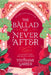 The Ballad of Never After : the stunning sequel to the Sunday Times bestseller Once Upon A Broken Heart by Stephanie Garber Extended Range Hodder & Stoughton