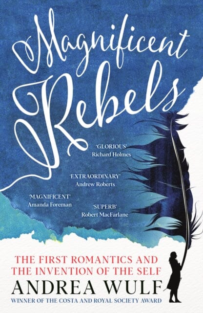 Magnificent Rebels : The First Romantics and the Invention of the Self by Andrea Wulf Extended Range John Murray Press