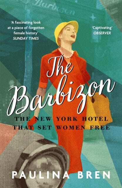 The Barbizon: The New York Hotel That Set Women Free by Paulina Bren Extended Range John Murray Press