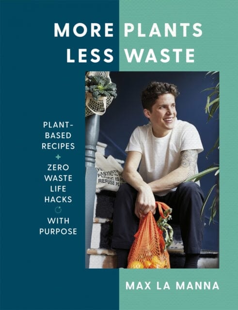 More Plants Less Waste: Plant-based Recipes + Zero Waste Life Hacks with Purpose by Max La Manna Extended Range Hodder & Stoughton