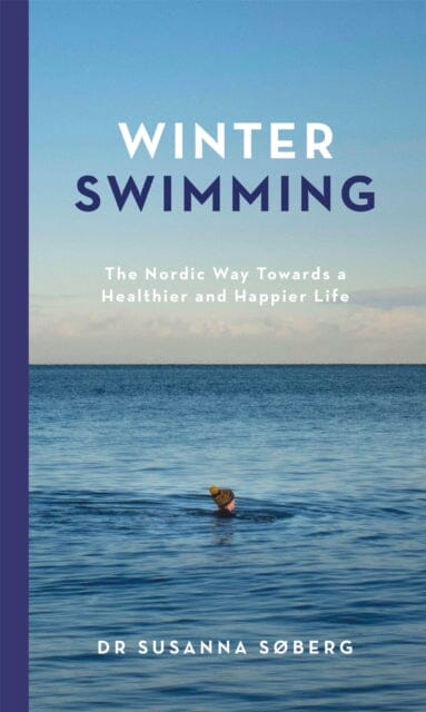 Winter Swimming : The Nordic Way Towards a Healthier and Happier Life Extended Range Quercus Publishing
