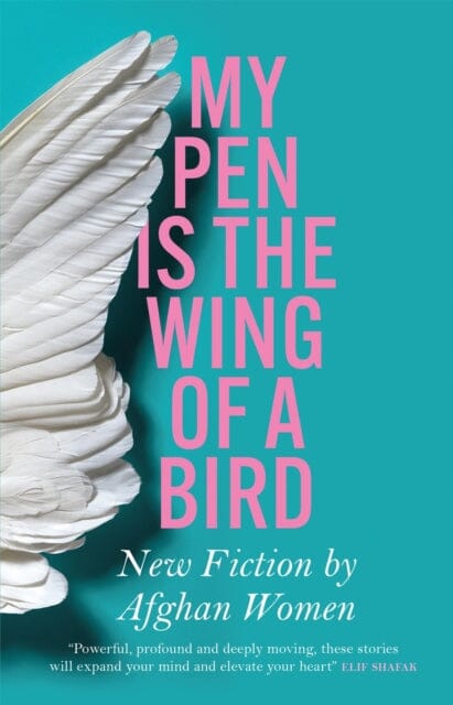 My Pen is the Wing of a Bird: New Fiction by Afghan Women Extended Range Quercus Publishing