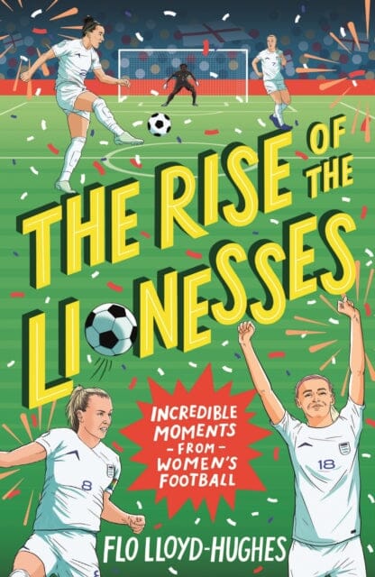 The Rise of the Lionesses: Incredible Moments from Women's Football by Flo Lloyd-Hughes Extended Range Walker Books Ltd