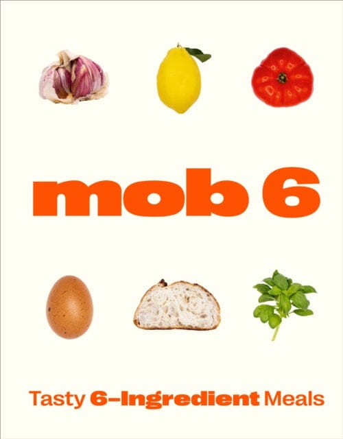 Mob 6: Tasty 6-Ingredient Meals by Mob Extended Range Ebury Publishing