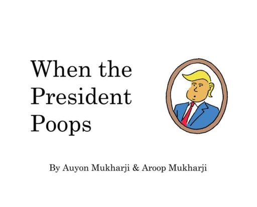 When The President Poops by Aroop Mukharji Extended Range Auyon Mukharji