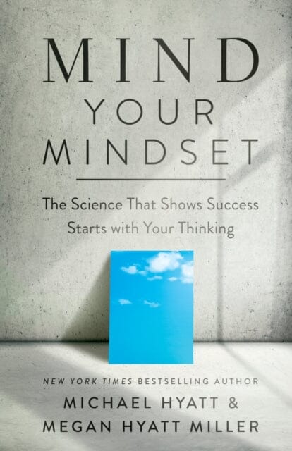 Mind Your Mindset - The Science That Shows Success Starts with Your Thinking by Michael Hyatt Extended Range Baker Publishing Group