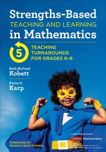 Strengths-Based Teaching and Learning in Mathematics : Five Teaching Turnarounds for Grades K-6 Popular Titles SAGE Publications Inc