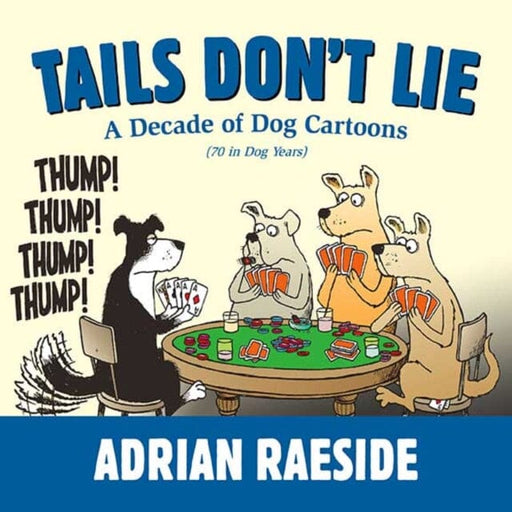 Tails Don't Lie : A Decade of Dog Cartoons (70 in Dog Years) by Adrian Raeside Extended Range Harbour Publishing