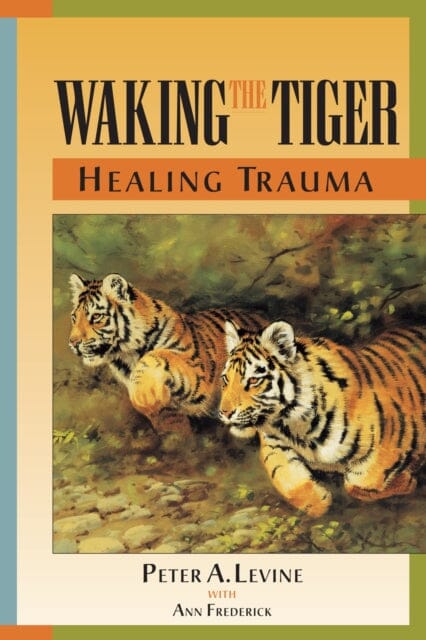 Waking the Tiger: Healing Trauma : The Innate Capacity to Transform Overwhelming Experiences Extended Range North Atlantic Books,U.S.