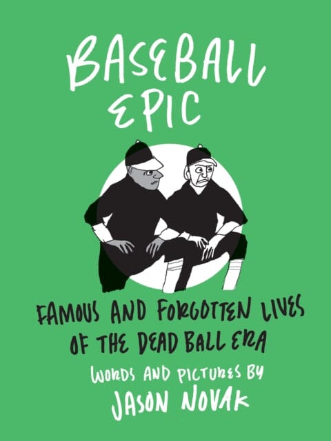 Baseball Epic : Famous and Forgotten Lives of the Dead Ball Era by Jason Novak Extended Range Coffee House Press