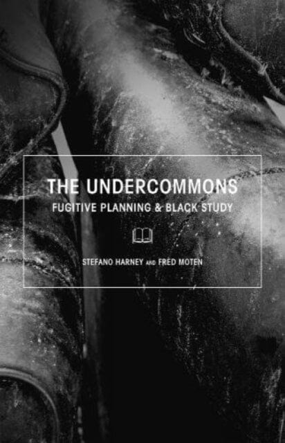 The Undercommons: Fugitive Planning & Black Study by Stefano Harney Extended Range Autonomedia