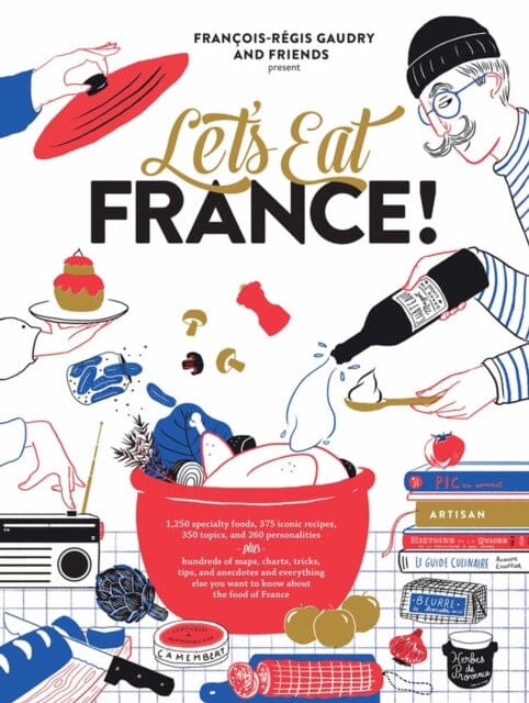 Let's Eat France! : 1,250 specialty foods, 375 iconic recipes, 350 topics, 260 personalities, plus hundreds of maps, charts, tricks, tips, and anecdotes and everything else you want to know about the Extended Range Workman Publishing