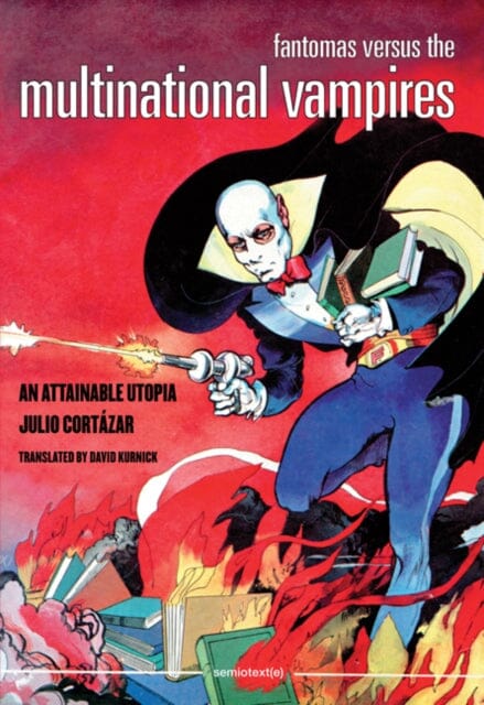 Fantomas Versus the Multinational Vampires : An Attainable Utopia by Julio Cortazar Extended Range Autonomedia