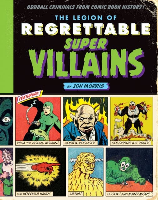 The Legion of Regrettable Supervillains : Oddball Criminals from Comic Book History by Jon Morris Extended Range Quirk Books
