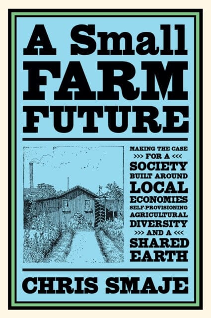 A Small Farm Future by Chris Smaje Extended Range Chelsea Green Publishing Co