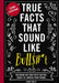 True Facts That Sound Like Bull$#*t : 500 Insane-But-True Facts That Will Shock and Impress Your Friends Extended Range HarperCollins Focus