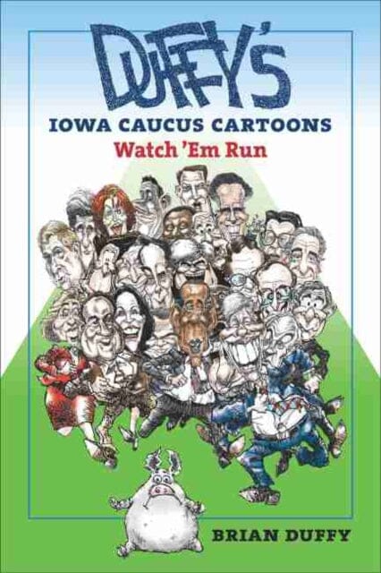 Duffy's Iowa Caucus Cartoons : Watch 'Em Run by Brian Duffy Extended Range University of Iowa Press
