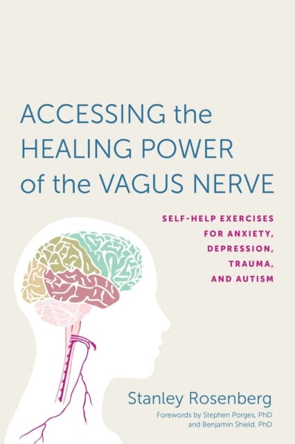 Accessing the Healing Power of the Vagus Nerve: Self-Help Exercises for Anxiety, Depression, Trauma, and Autism by Stanley Rosenbery Extended Range North Atlantic Books U.S.