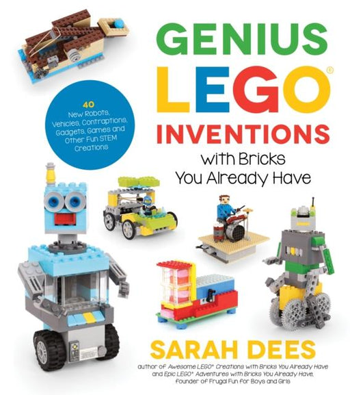 Genius Lego Inventions with Bricks You Already Have : 40+ New Robots, Vehicles, Contraptions, Gadgets, Games and Other Stem Projects with Real Moving Parts Popular Titles Page Street Publishing Co.