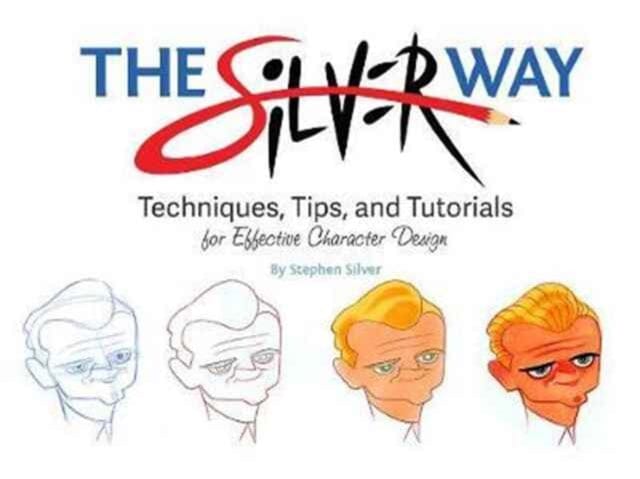 The Silver Way : Techniques, Tips, and Tutorials for Effective Character Design by Stephen Silver Extended Range Design Studio Press