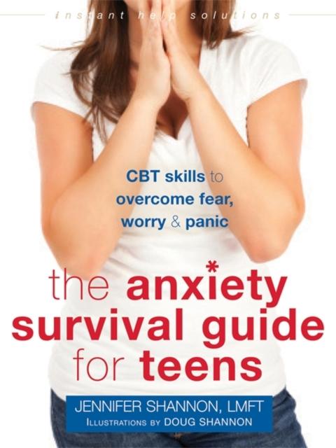 Anxiety Survival Guide for Teens : CBT Skills to Overcome Fear, Worry, and Panic Popular Titles New Harbinger Publications