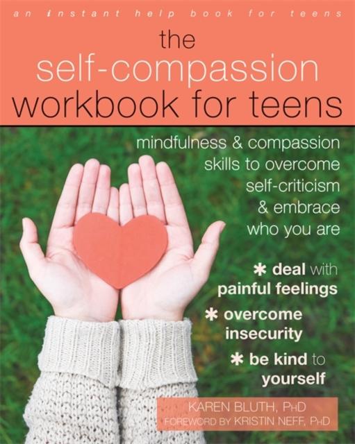 The Self-Compassion Workbook for Teens : Mindfulness and Compassion Skills to Overcome Self-Criticism and Embrace Who You Are Popular Titles New Harbinger Publications